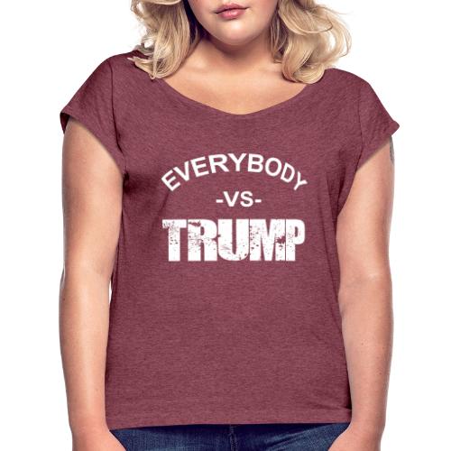 Everybody VS Trump - Women's Roll Cuff T-Shirt