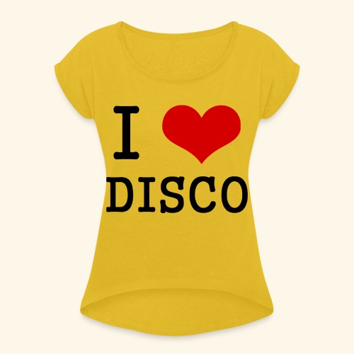 I love disco - Women's Roll Cuff T-Shirt
