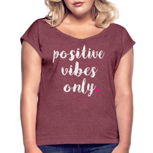 POSITIVE VIBES ONLY - Women's Roll Cuff T-Shirt
