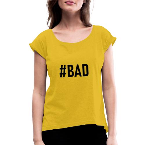 #BAD - Women's Roll Cuff T-Shirt
