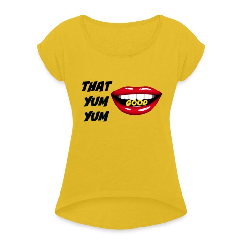 That Yum Yum Good - Women's Roll Cuff T-Shirt