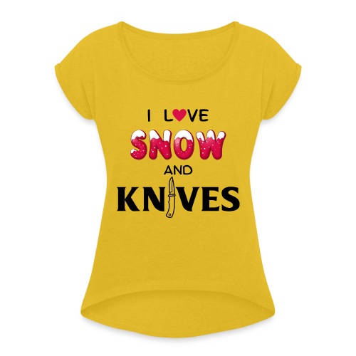 I Love Snow and Knives - Women's Roll Cuff T-Shirt