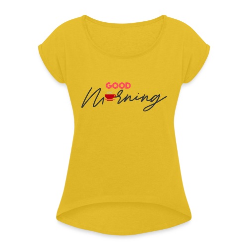 GOOD MORNING - Women's Roll Cuff T-Shirt