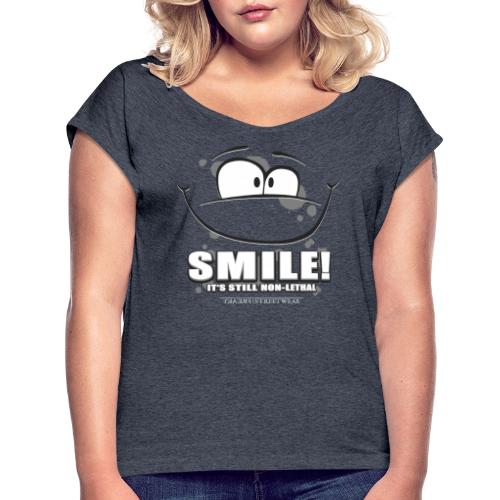 Smile - it's still non-lethal - Women's Roll Cuff T-Shirt