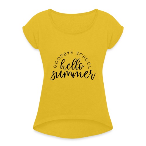 Goodbye School Hello Summer Teacher T-Shirts - Women's Roll Cuff T-Shirt