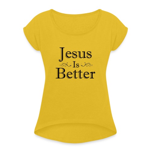 Jesus Is Better Scrollwork (Womens) - Women's Roll Cuff T-Shirt