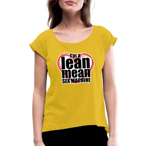 I'm a Lean Mean Sex Machine - Sexy Clothing - Women's Roll Cuff T-Shirt