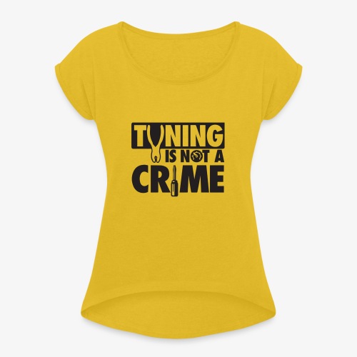 Tuning is not a crime - Women's Roll Cuff T-Shirt