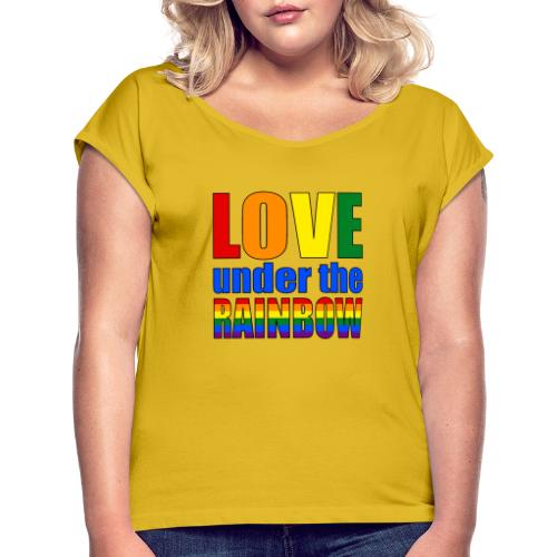 Somewhere under the rainbow... Celebrate Love! - Women's Roll Cuff T-Shirt