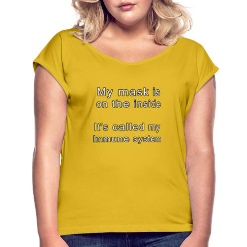 my mask is on the inside - Women's Roll Cuff T-Shirt