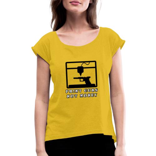 PRINT GUNS NOT MONEY - Women's Roll Cuff T-Shirt