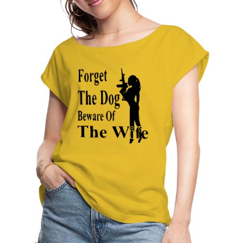 Forget The Dog Beware The Wife ©WhiteTigerLLC.Com - Women's Roll Cuff T-Shirt