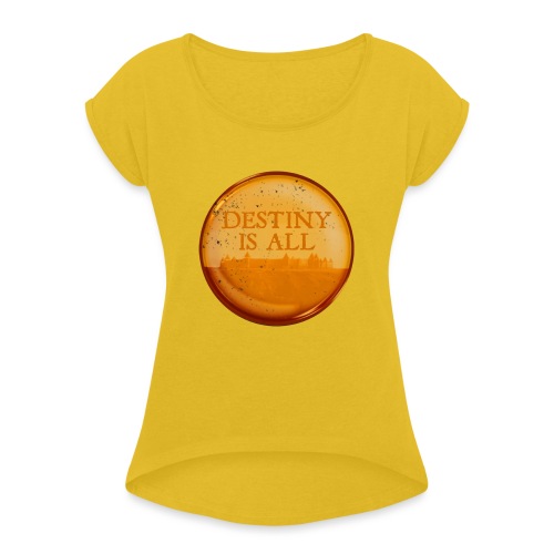 Destiny Is All Amber - Women's Roll Cuff T-Shirt