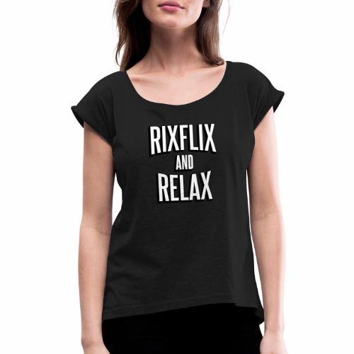 RixFlix and Relax - Women's Roll Cuff T-Shirt