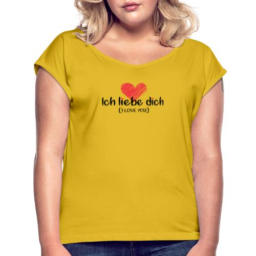 Ich liebe dich [German] - I LOVE YOU - Women's Roll Cuff T-Shirt