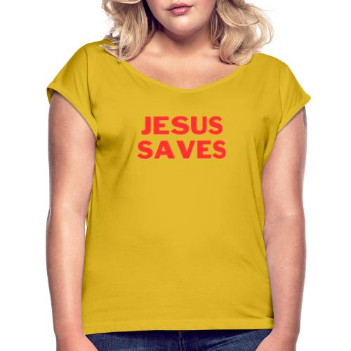 Jesus Saves - Women's Roll Cuff T-Shirt