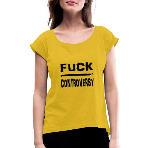 Fuck Controversy Word Art - Women's Roll Cuff T-Shirt