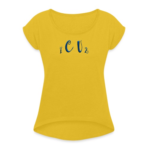 I C U 2 - quote - Women's Roll Cuff T-Shirt