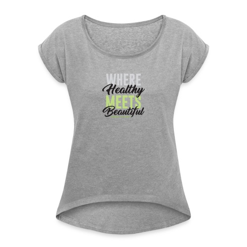 Where Healthy Meets Beautiful - Women's Roll Cuff T-Shirt