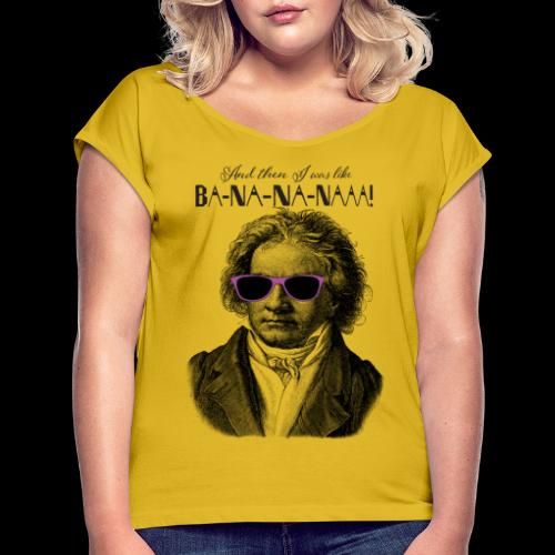 Ba-na-na-naaa! | Classical Music Rockstar - Women's Roll Cuff T-Shirt