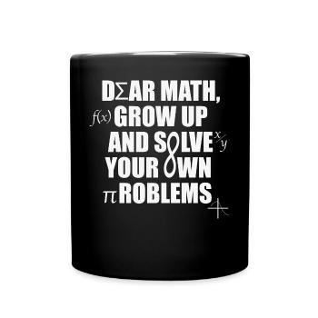 Dear Math, Grow Up And Solve Your Own Problems - Full Color Mug - black - Front