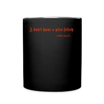 I don't have a piss fetish unless you do - Full Color Mug - black - Front