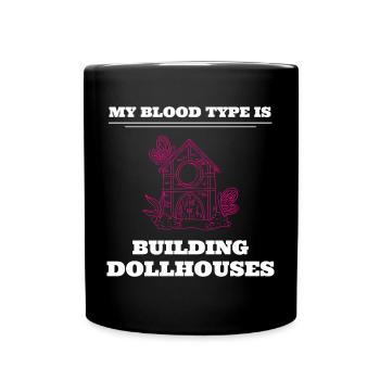 My Blood Type Is Building Doll Houses Wood Worker - Full Color Mug - black - Front