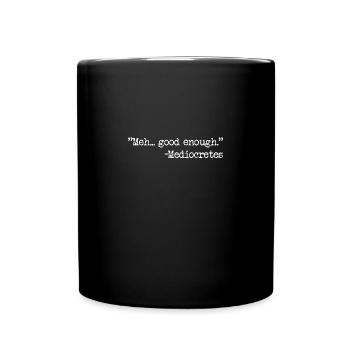 Meh... Good Enough Mediocretes Philosophy - Full Color Mug - black - Front