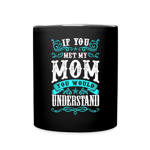 If you met my MOM you would Understand - Full Color Mug