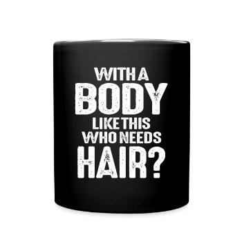 With A Body Like This Who Needs Hair Funny Balding - Full Color Mug - black - Front