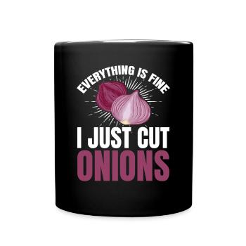 Everything Is Fine I Just Cut Onions Crying And Fo - Full Color Mug - black - Front