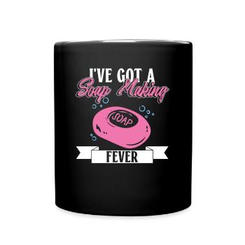 I've Got A Soap Making Fever - Soap Making Soap - Full Color Mug - black - Front