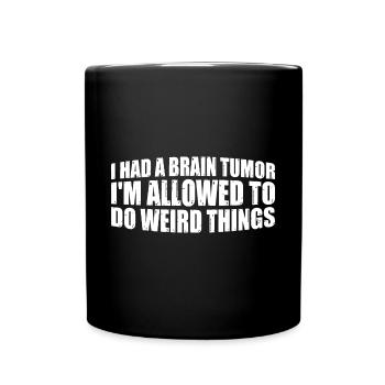 I Had A Brain Tumor I'm Allowed To Do Weird Thing4 - Full Color Mug - black - Front