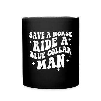 Save A Horse Ride A Blue Collar Man - Full Color Mug - black - Front