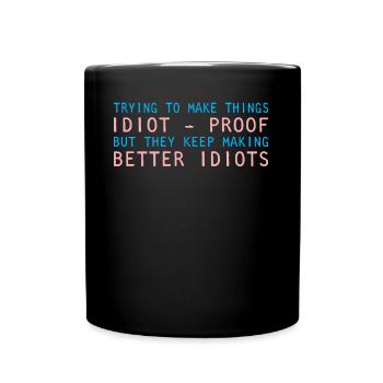 Trying Make Things Idiot Proof They Keep Making - Full Color Mug - black - Front