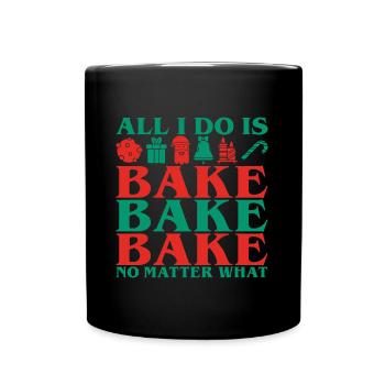 All I Do Bake Bake Bake No Matter What Christmas - Full Color Mug - black - Front