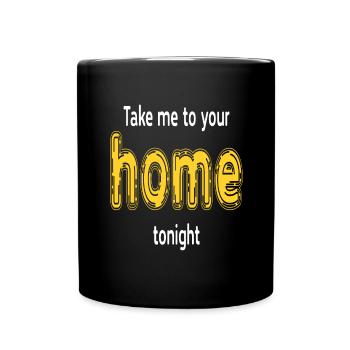 Take Me To Your Home Tonight Humor Funny Saying - Full Color Mug - black - Front