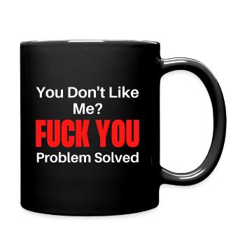 You Don't Like Me? FUCK YOU. Problem solved. - Full Color Mug - black - Right