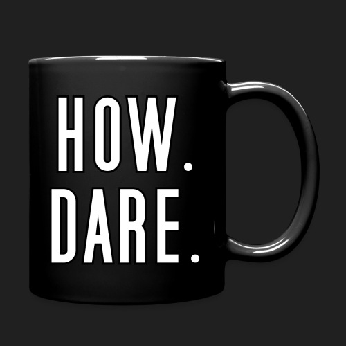 How. Dare. - Full Color Mug