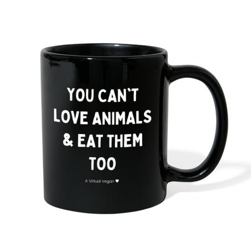 You Can't Love Animals & Eat Them Too - Full Color Mug