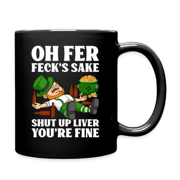 Oh Fer Feck'S Sake Shut Up Liver You'Re Fine - Full Color Mug - black - Right