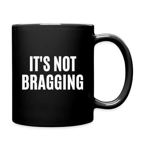 IT'S NOT BRAGGING - Full Color Mug