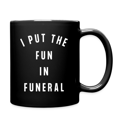 I PUT THE FUN IN FUNERAL - Full Color Mug