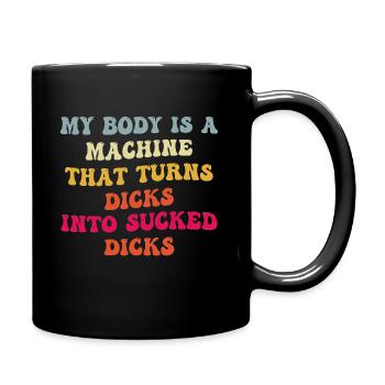 My Body Is A Machine That Turns Dicks Into Sucked - Full Color Mug - black - Right