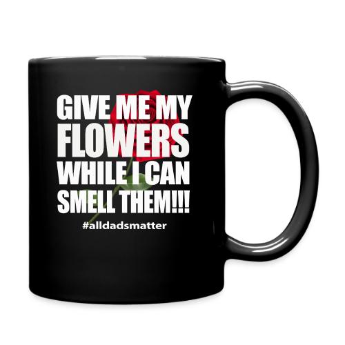 Give Me My Flowers While I Can Smell Them T-Shirt - Full Color Mug