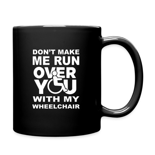Don't make me run over you with my wheelchair * - Full Color Mug