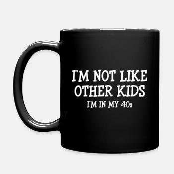I'm not like other kids, I'm in my 40s