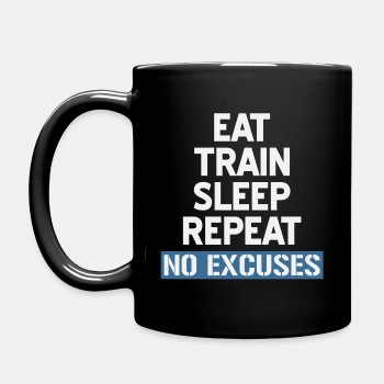 Eat Train Sleep Repeat No Excuses - Coffee Mug