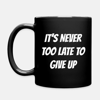 It's never too late to give up - Coffee Mug