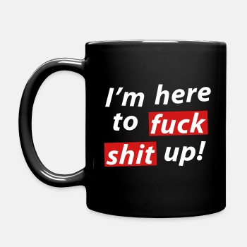 I'm here to fuck shit up! - Coffee Mug